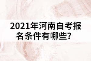 2021年河南自考报名条件有哪些？