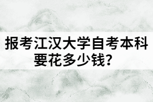 报考江汉大学自考本科要花多少钱？