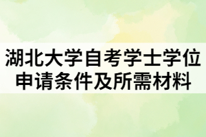 湖北大学自考学士学位申请条件及所需材料