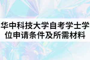 华中科技大学自考学士学位申请条件及所需材料