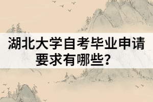 湖北大学自考毕业申请要求有哪些？