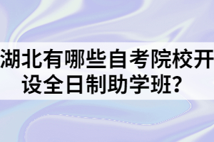 湖北有哪些自考院校开设全日制助学班？