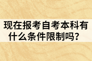 现在报考自考本科有什么条件限制吗？