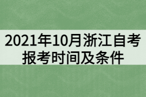 2021年10月浙江自考报考时间及条件