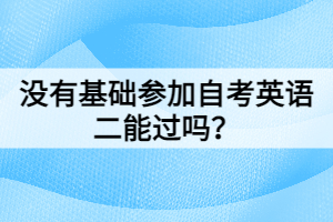 没有基础参加自考英语二能过吗？