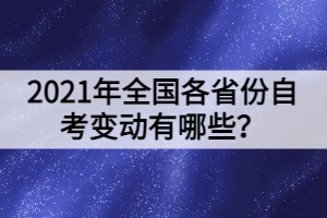 2021年全国各省份自考变动有哪些？