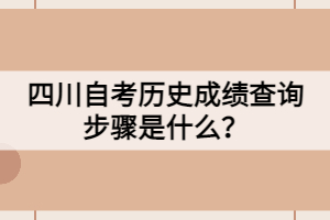 四川自考历史成绩查询步骤是什么？