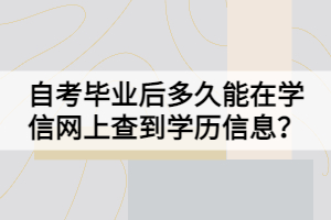 自考毕业后多久能在学信网上查到学历信息？