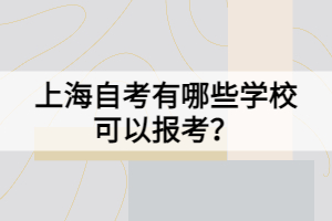 上海自考有哪些学校可以报考？