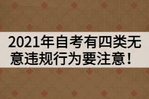 2021年自考有四类无意违规行为要注意！