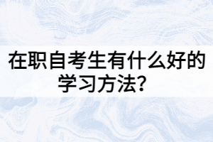 在职自考生有什么好的学习方法？