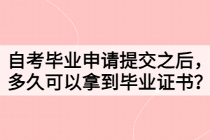 自考毕业申请提交之后，多久可以拿到毕业证书？