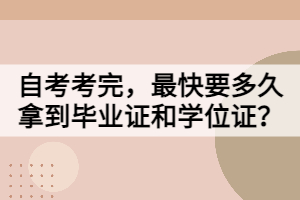 自考考完，最快要多久拿到毕业证和学位证？