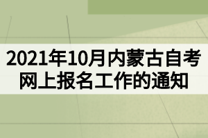 2021年10月内蒙古自考网上报名工作的通知