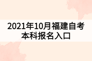 2021年10月福建自考本科报名入口