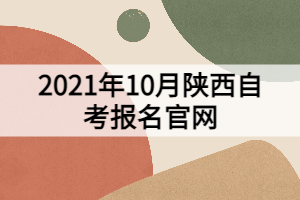 2021年10月陕西自考报名官网