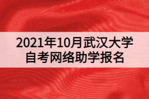 2021年10月武汉大学自考网络助学报名通知