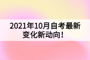 2021年10月自考最新变化新动向！