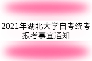 2021年湖北大学自考统考报考事宜通知