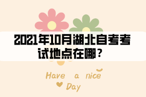 2021年10月湖北自考考试地点在哪？