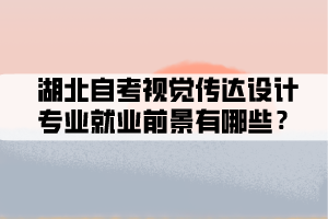 湖北自考视觉传达设计专业就业前景有哪些？