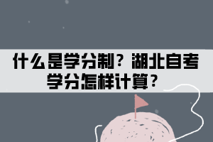 什么是学分?湖北自考学分怎样计算? 什么是学分?湖北自考学分怎样计算?