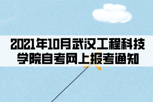 2021年10月武汉工程科技学院自考网上报考通知 2021年10月武汉工程科技学院自考网上报考通知