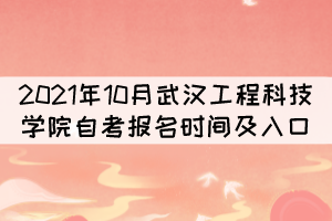 2021年10月武汉工程科技学院自考报名时间及入口