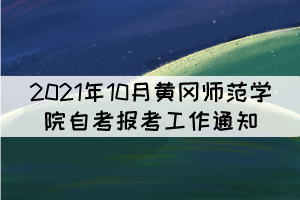 2021年10月黄冈师范学院自考报考工作通知 2021年10月黄冈师范学院自考报考工作通知