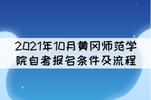 2021年10月黄冈师范学院自考报名条件及流程 2021年10月黄冈师范学院自考报名条件及流程