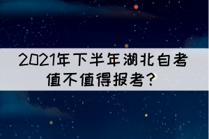 2021年下半年湖北自考值不值得报考？