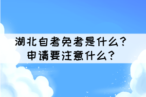 湖北自考免考是什么？申请要注意什么？