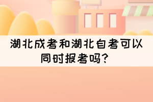 湖北成考和湖北自考可以同时报考吗？