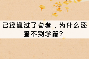 已经通过了自考,为什么还查不到学籍? 已经通过了自考,为什么还查不到学籍?