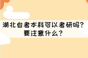 湖北自考本科可以考研吗？要注意什么？