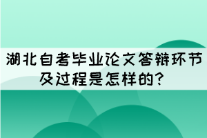 湖北自考毕业论文答辩环节及过程是怎样的？