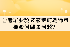 自考毕业论文答辩时老师可能会问哪些问题？