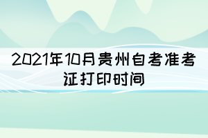 2021年10月贵州自考准考证打印时间：9月22日至29日