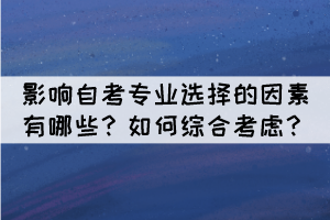 影响自考专业选择的因素有哪些？如何综合考虑？