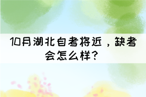 10月湖北自考将近，缺考会怎么样？