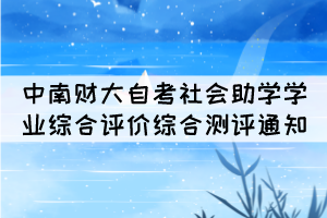2021年10月中南财大自考社会助学学业综合评价综合测评通知 2021年10月中南财大自考社会助学学业综合评价综合测评通知