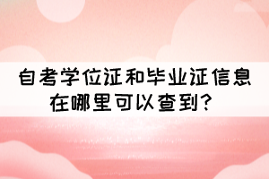 自考学位证和毕业证信息在哪里可以查到？