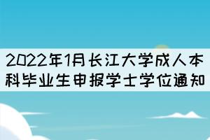 2022年1月长江大学成人本科毕业生申报学士学位通知