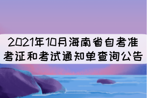 2021年10月海南省自考准考证和考试通知单查询公告