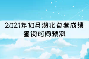 2021年10月湖北自考成绩查询时间:预计11月中旬 2021年10月湖北自考成绩查询时间:预计11月中旬