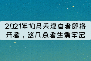 2021年10月天津自考即将开考，这几点考生需牢记！