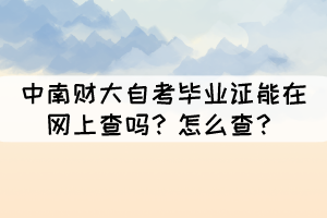 中南财大自考毕业证能在网上查吗？怎么查？