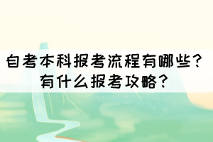 自考本科报考流程有哪些?有什么报考攻略? 自考本科报考流程有哪些?有什么报考攻略?