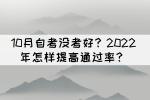 10月自考没考好？2022年怎样提高通过率？