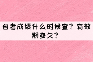 自考成绩什么时候查？有效期多久？